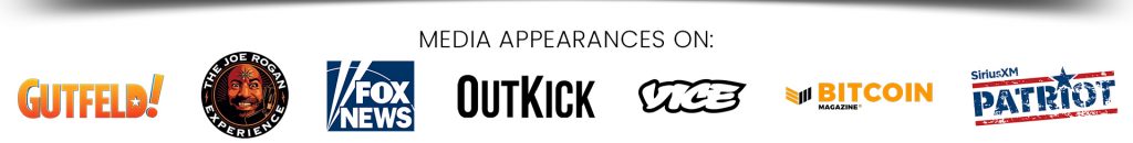 Media appearances on Gutfeld, Joe Rogan, Fox News, OutKick, Vice, Bitcoin Magazine, SiriusXM Patriot